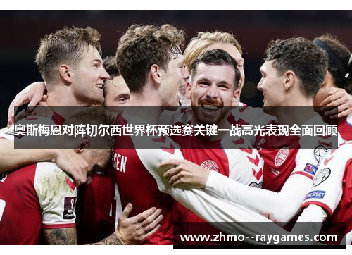 奥斯梅恩对阵切尔西世界杯预选赛关键一战高光表现全面回顾