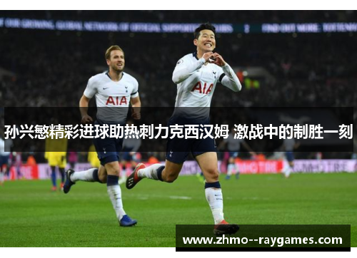 孙兴慜精彩进球助热刺力克西汉姆 激战中的制胜一刻