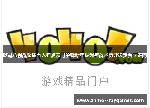 欧冠八强战聚焦五大看点豪门争锋新星崛起与战术博弈决定赛季走向