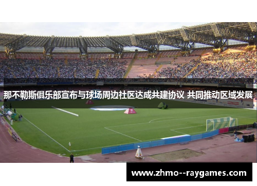 那不勒斯俱乐部宣布与球场周边社区达成共建协议 共同推动区域发展